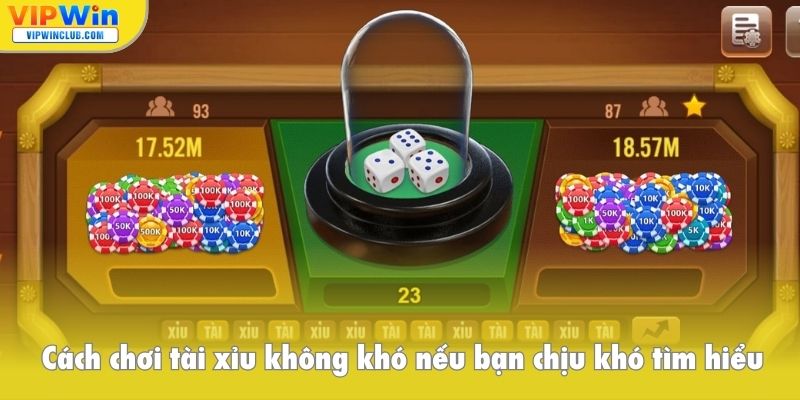 Cách chơi tài xỉu không khó nếu bạn chịu khó tìm hiểu
