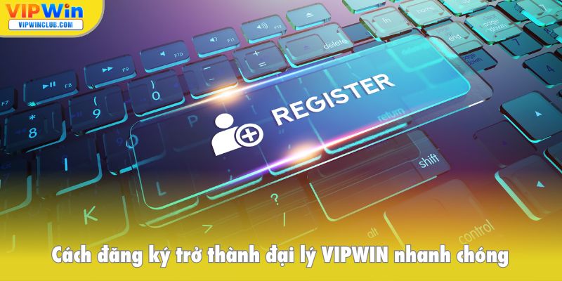 Cách đăng ký trở thành đại lý VIPWIN nhanh chóng và dễ dàng