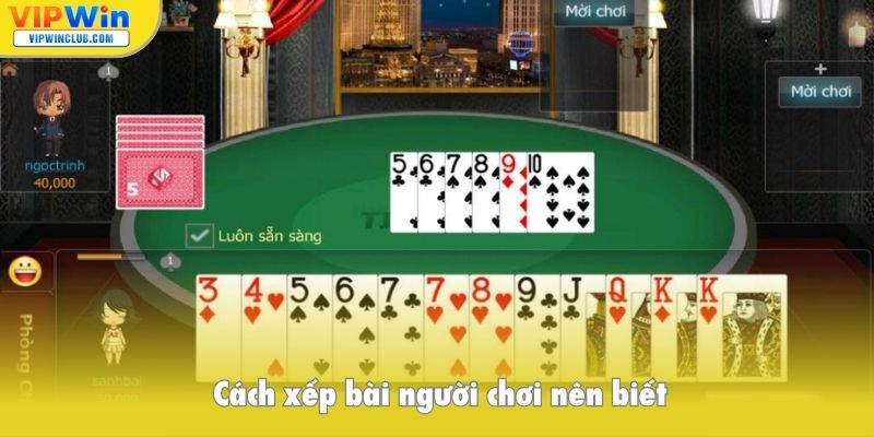 Cách xếp bài người chơi nên biết