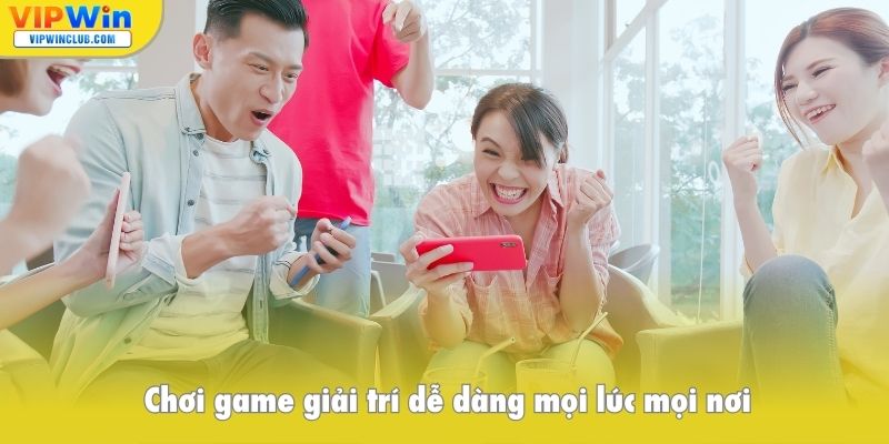 Chơi game giải trí dễ dàng mọi lúc mọi nơi