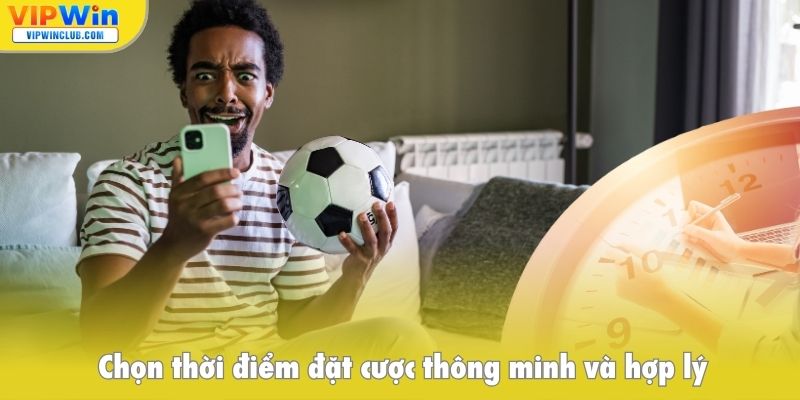Chọn thời điểm đặt cược thông minh và hợp lý