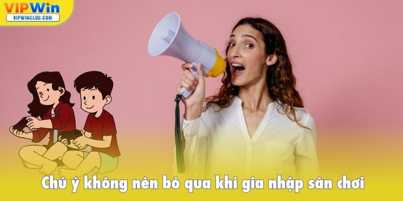 Chú ý không nên bỏ qua khi gia nhập sân chơi