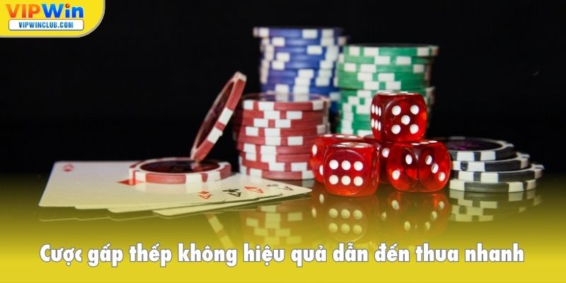 Cược gấp thếp không hiệu quả dẫn đến thua nhanh