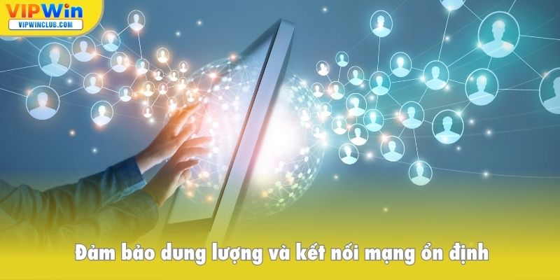 Đảm bảo dung lượng và kết nối mạng ổn định