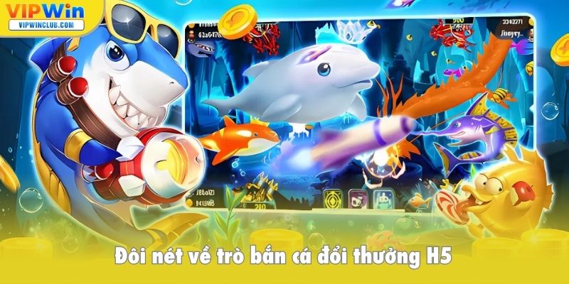Đôi nét về trò bắn cá đổi thưởng H5