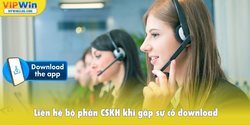 Liên hệ bộ phận CSKH khi gặp sự cố download