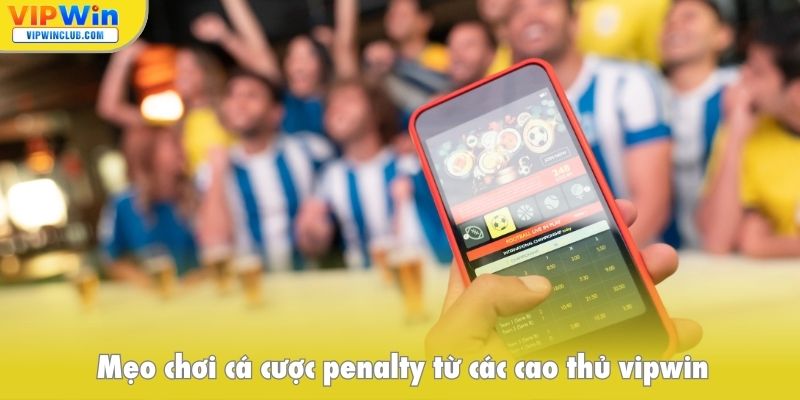 Mẹo chơi cá cược penalty từ các cao thủ vipwin