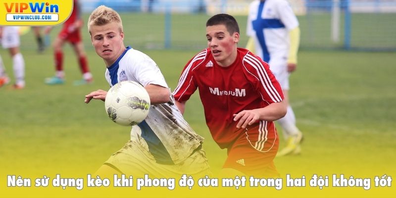 Nên sử dụng kèo nửa một khi phong độ của một trong hai đội không tốt