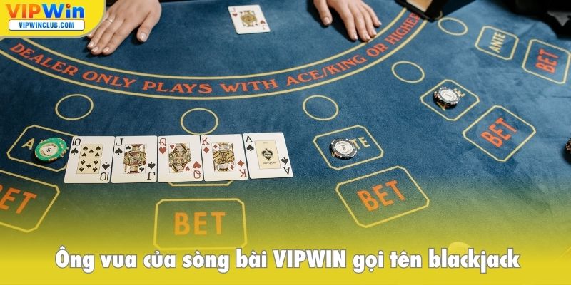 Ông vua của sòng casino VIPWIN gọi tên blackjack