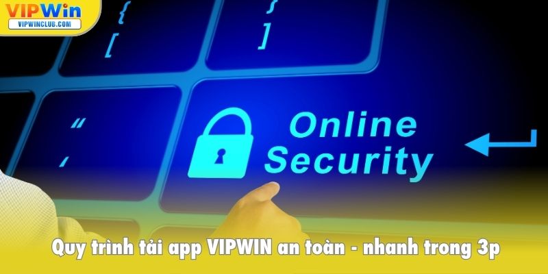 Quy trình tải app VIPWIN an toàn, nhanh trong 3p