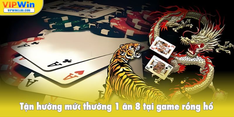 Tận hưởng mức thưởng 1 ăn 8 tại game rồng hổ