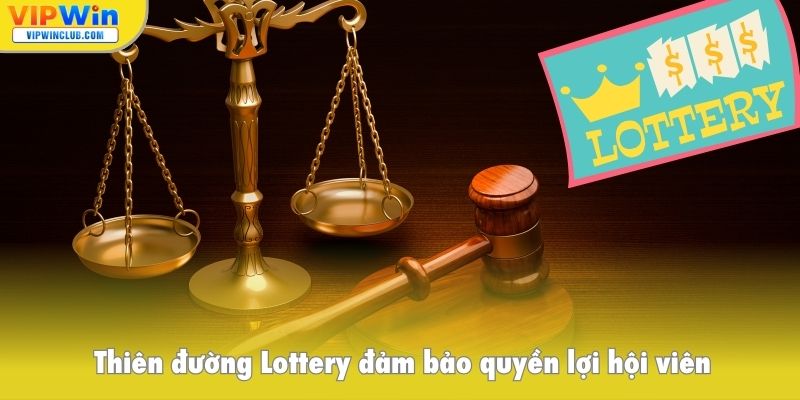 Thiên đường Lottery đảm bảo quyền lợi hội viên