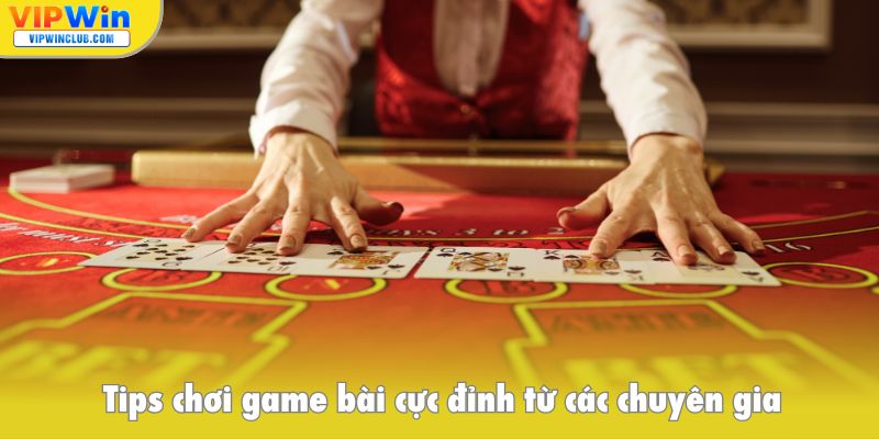 Tips chơi game bài cực đỉnh từ các chuyên gia hàng đầu