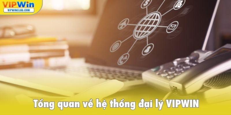 Tổng quan về hệ thống đại lý VIPWIN
